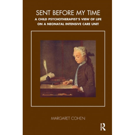 Sent Before My Time: A Child Psychotherapist's View of Life on a Neonatal Intensive Care Unit
