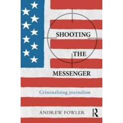 Shooting the Messenger: Criminalising Journalism