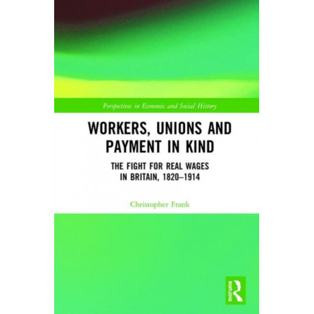 Workers, Unions and Payment in Kind: The Fight for Real Wages in Britain, 1820–1914