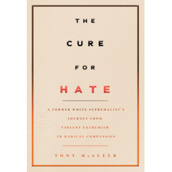The Cure for Hate: A Former White Supremacist's Journey from Violent Extremism to Radical Compassion
