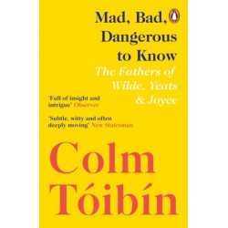 Mad, Bad, Dangerous to Know: The Fathers of Wilde, Yeats and Joyce