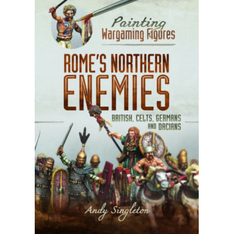 Painting Wargaming Figures - Rome's Northern Enemies: British, Celts, Germans and Dacians