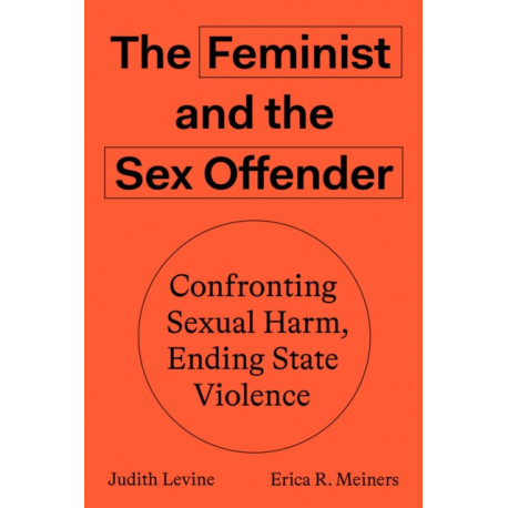 The Feminist and The Sex Offender: Confronting Sexual Harm, Ending State Violence