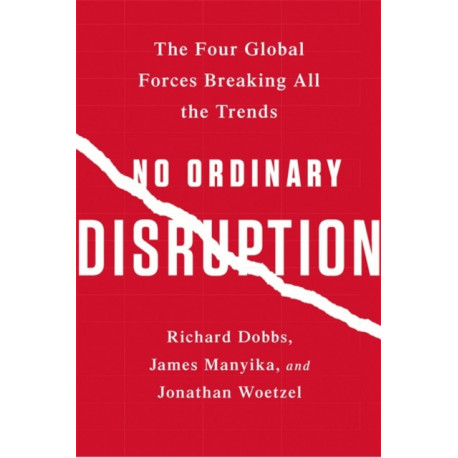 No Ordinary Disruption: The Four Global Forces Breaking All the Trends