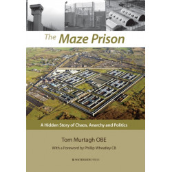 The Maze Prison: A Hidden Story of Chaos, Anarchy and Politics