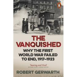 The Vanquished: Why the First World War Failed to End, 1917-1923