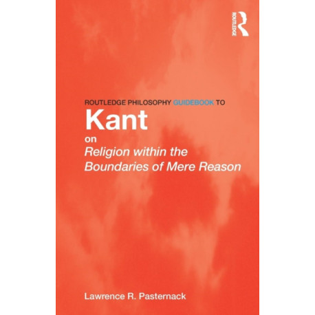 Routledge Philosophy Guidebook to Kant on Religion within the Boundaries of Mere Reason