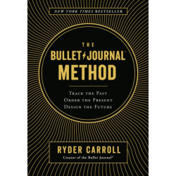 The Bullet Journal Method: Track the Past, Order the Present, Design the Future