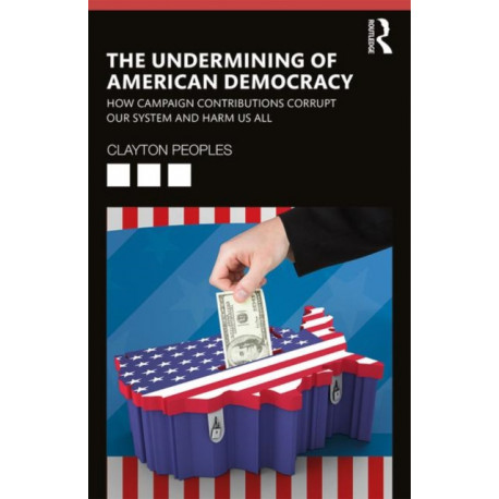 The Undermining of American Democracy: How Campaign Contributions Corrupt our System and Harm Us All