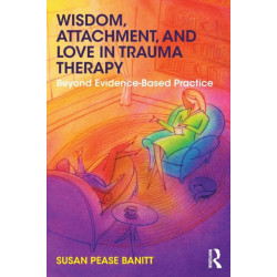 Wisdom, Attachment, and Love in Trauma Therapy: Beyond Evidence-Based Practice