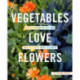 Vegetables Love Flowers: Companion Planting for Beauty and Bounty