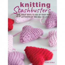 Knitting Stashbusters: 25 Great Ways to Use Up Your Yarn Leftovers of One Ball or Less