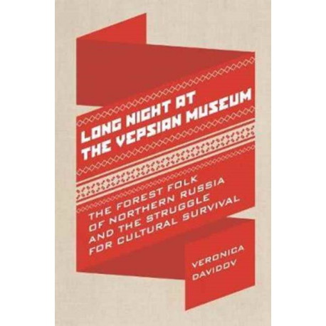 Long Night at the Vepsian Museum: The Forest Folk of Northern Russia and the Struggle for Cultural Survival