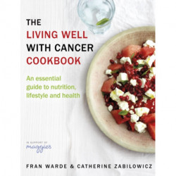 The Living Well With Cancer Cookbook: An Essential Guide to Nutrition, Lifestyle and Health