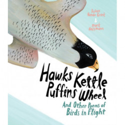 Hawks Kettle, Puffins Wheel: And Other Poems of Birds in Flight