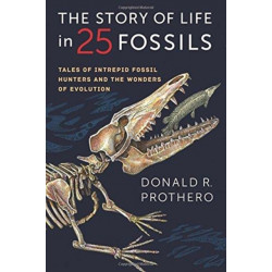 The Story of Life in 25 Fossils: Tales of Intrepid Fossil Hunters and the Wonders of Evolution