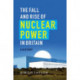 The Fall and Rise of Nuclear Power in Britain: A history