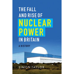 The Fall and Rise of Nuclear Power in Britain: A history