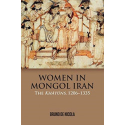 Women in Mongol Iran: The Khatuns, 1206-1335