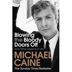 Blowing the Bloody Doors Off: The Sunday Times bestselling memoir from national treasure Sir Michael Caine