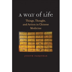 A Way of Life: Things, Thought, and Action in Chinese Medicine