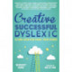 Creative, Successful, Dyslexic: 23 High Achievers Share Their Stories