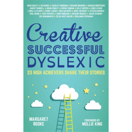 Creative, Successful, Dyslexic: 23 High Achievers Share Their Stories