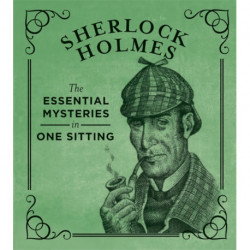 Sherlock Holmes: The Essential Mysteries in One Sitting