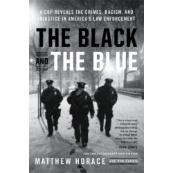 The Black and the Blue: A Cop Reveals the Crimes, Racism, and Injustice in America's Law Enforcement