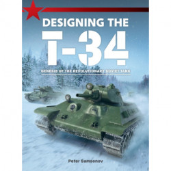 Designing the T-34: Genesis of the Revolutionary Soviet Tank