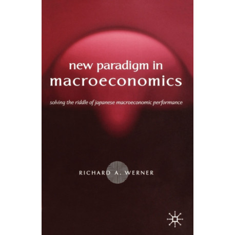 New Paradigm in Macroeconomics: Solving the Riddle of Japanese Macroeconomic Performance