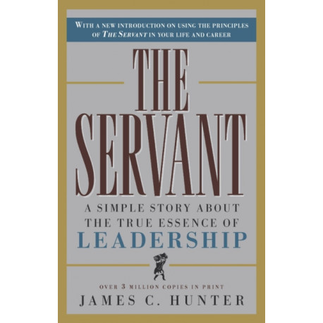 The Servant: A Simple Story About the True Essence of Leadership