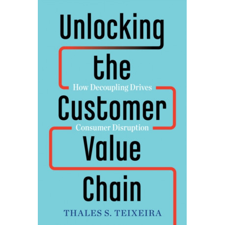 Unlocking the Customer Value Chain: How Decoupling Drives Consumer Disruption