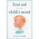 First Aid for your Child's Mind: Simple steps to soothe anxiety, fears and worries