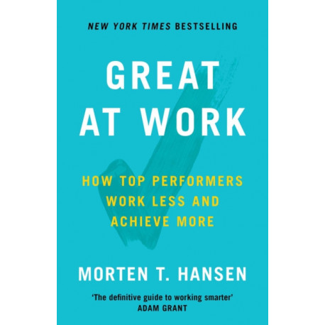 Great at Work: How Top Performers Do Less, Work Better, and Achieve More