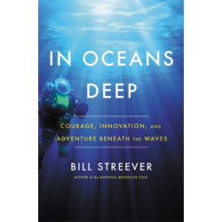 In Oceans Deep: Courage, Innovation, and Adventure Beneath the Waves