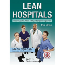 Lean Hospitals: Improving Quality, Patient Safety, and Employee Engagement, Third Edition