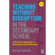 Teaching without Disruption in the Secondary School: A Practical Approach to Managing Pupil Behaviour