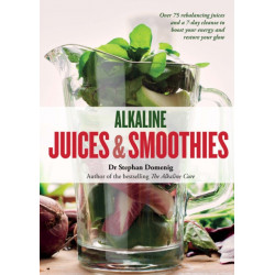 Alkaline Juices and Smoothies: Over 75 rebalancing juices and a 7-day cleanse to boost your energy and restore your glow