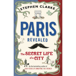 Paris Revealed: The Secret Life of a City