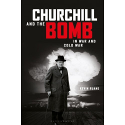 Churchill and the Bomb in War and Cold War