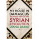 My House in Damascus: An Inside View of the Syrian Crisis