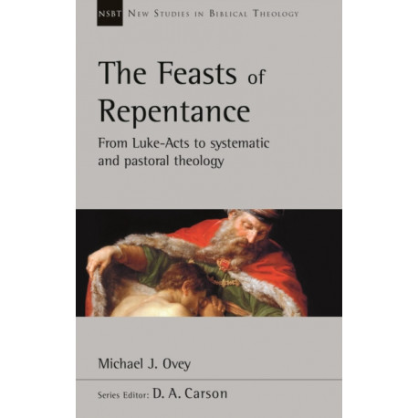 The Feasts of Repentance: From Luke-Acts To Systematic and Pastoral Theology