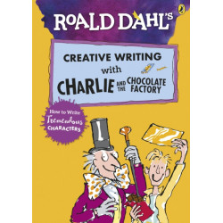 Roald Dahl's Creative Writing with Charlie and the Chocolate Factory: How to Write Tremendous Characters
