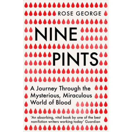 Nine Pints: A Journey Through the Mysterious, Miraculous World of Blood