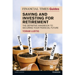 Financial Times Guide to Saving and Investing for Retirement, The: The definitive handbook to securing your financial future