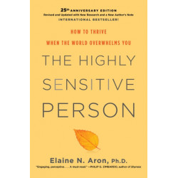 The Highly Sensitive Person: How To Thrive When The World Overwhelms You
