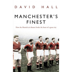 Manchester's Finest: How the Munich air disaster broke the heart of a great city