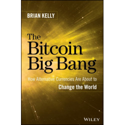 The Bitcoin Big Bang: How Alternative Currencies Are About to Change the World