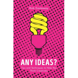 Any Ideas?: Tips and Techniques to Help You Think Creatively